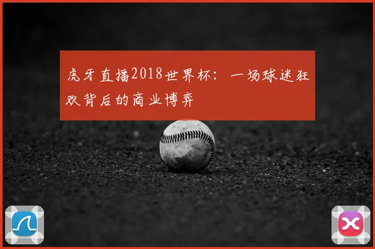 虎牙直播2018世界杯：一场球迷狂欢背后的商业博弈