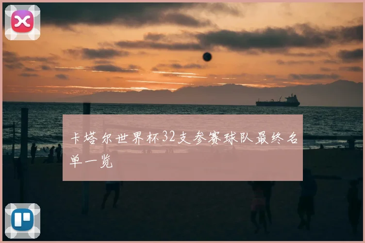 卡塔尔世界杯32支参赛球队最终名单一览
